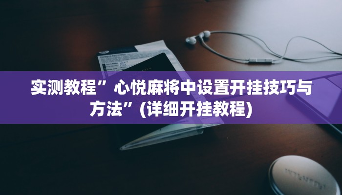 实测教程”心悦麻将中设置开挂技巧与方法”(详细开挂教程)