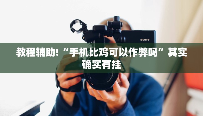 教程辅助!“手机比鸡可以作弊吗”其实确实有挂