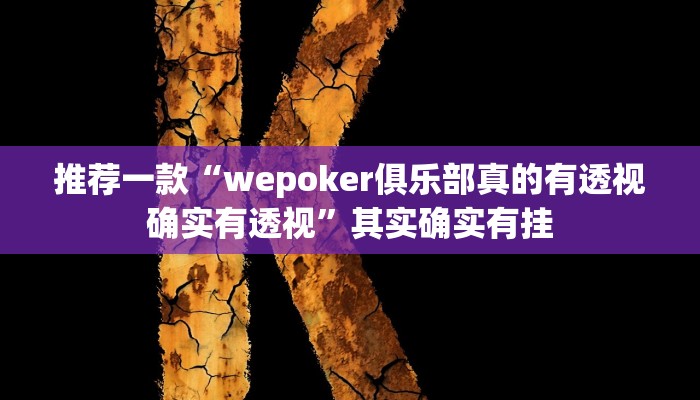 推荐一款“wepoker俱乐部真的有透视确实有透视”其实确实有挂