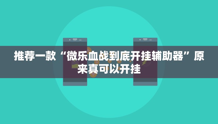 推荐一款“微乐血战到底开挂辅助器”原来真可以开挂