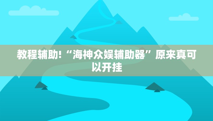 教程辅助!“海神众娱辅助器”原来真可以开挂