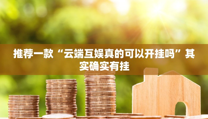 推荐一款“云端互娱真的可以开挂吗”其实确实有挂
