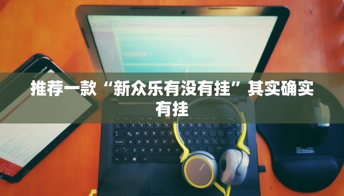 推荐一款“新众乐有没有挂”其实确实有挂