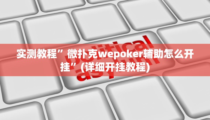 实测教程”微扑克wepoker辅助怎么开挂”(详细开挂教程)