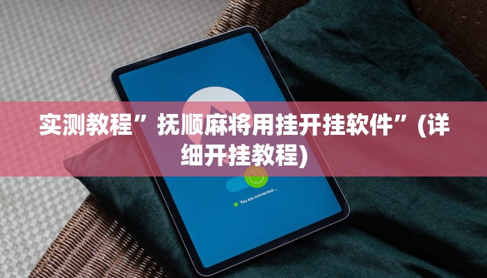 实测教程”抚顺麻将用挂开挂软件”(详细开挂教程)