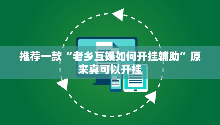 推荐一款“老乡互娱如何开挂辅助”原来真可以开挂