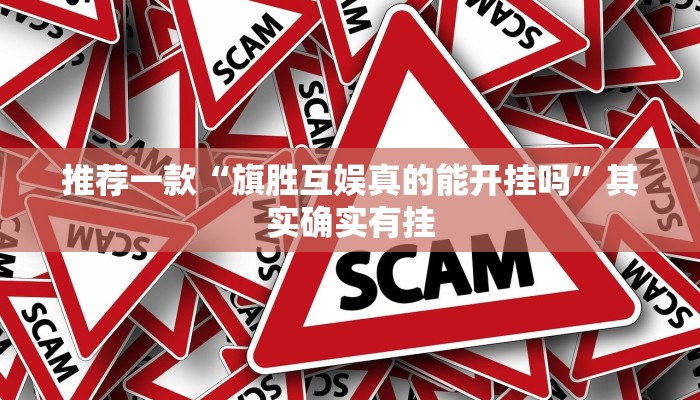 推荐一款“旗胜互娱真的能开挂吗”其实确实有挂