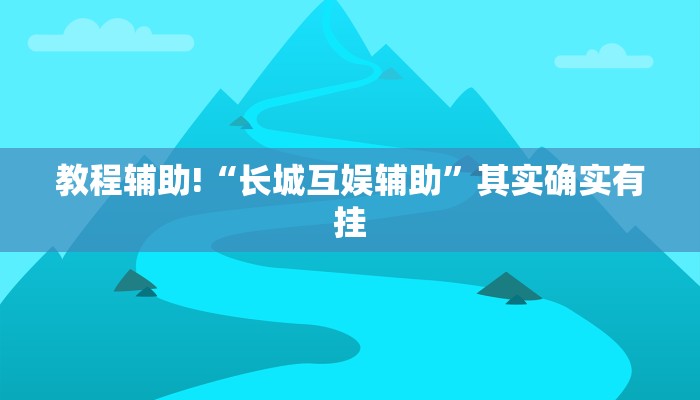 教程辅助!“长城互娱辅助”其实确实有挂