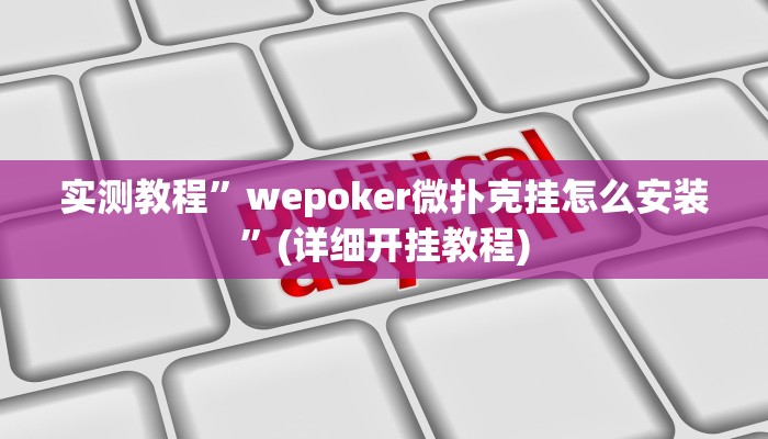 实测教程”wepoker微扑克挂怎么安装”(详细开挂教程)