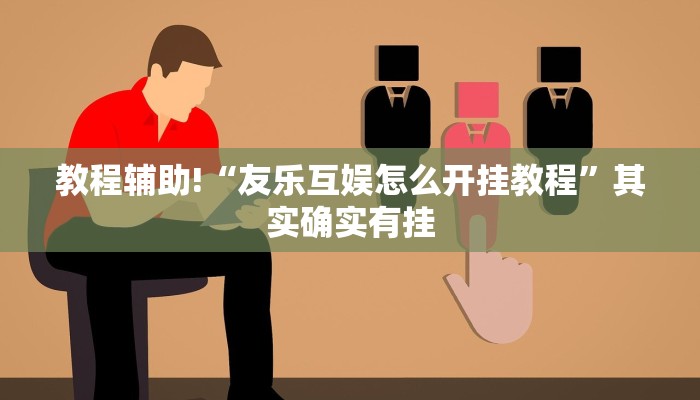 教程辅助!“友乐互娱怎么开挂教程”其实确实有挂