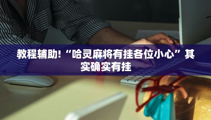 教程辅助!“哈灵麻将有挂各位小心”其实确实有挂