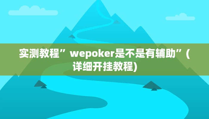 实测教程”wepoker是不是有辅助”(详细开挂教程)