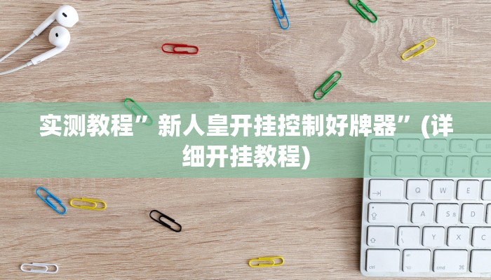 实测教程”新人皇开挂控制好牌器”(详细开挂教程)