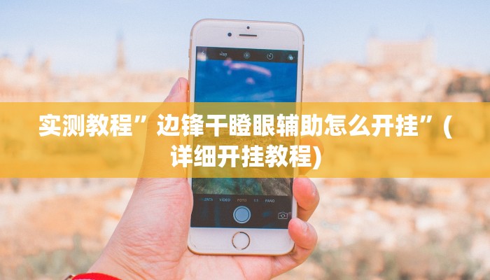 实测教程”边锋干瞪眼辅助怎么开挂”(详细开挂教程)