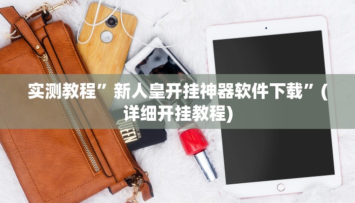实测教程”新人皇开挂神器软件下载”(详细开挂教程)