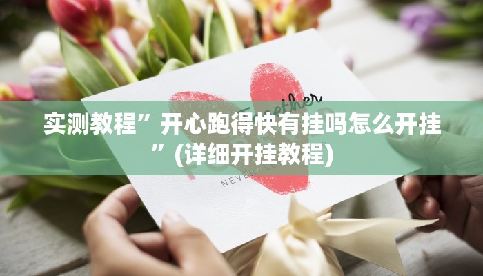 实测教程”开心跑得快有挂吗怎么开挂”(详细开挂教程)
