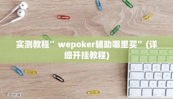 实测教程”wepoker辅助哪里买”(详细开挂教程)