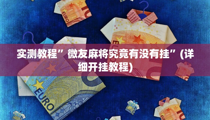 实测教程”微友麻将究竟有没有挂”(详细开挂教程)