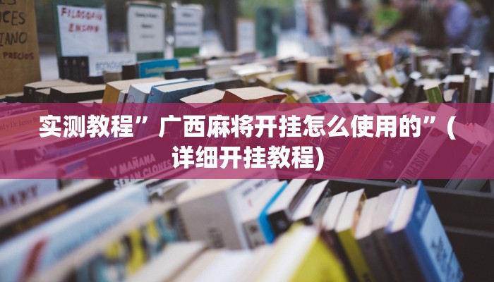 实测教程”广西麻将开挂怎么使用的”(详细开挂教程)