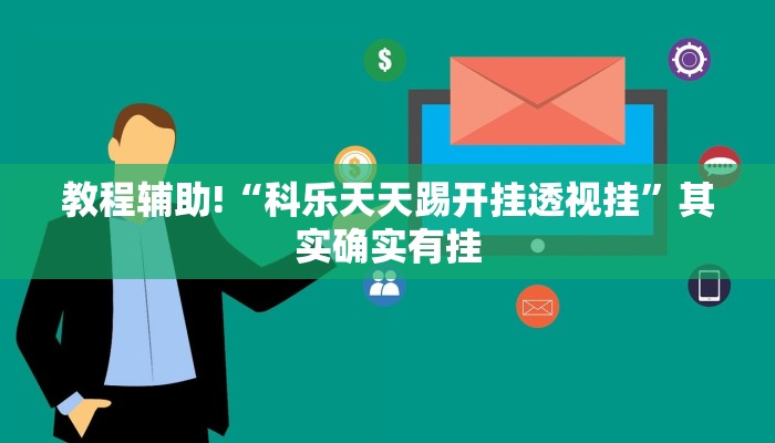 教程辅助!“科乐天天踢开挂透视挂”其实确实有挂