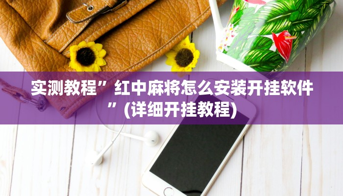 实测教程”红中麻将怎么安装开挂软件”(详细开挂教程)