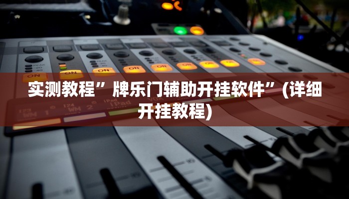 实测教程”牌乐门辅助开挂软件”(详细开挂教程)