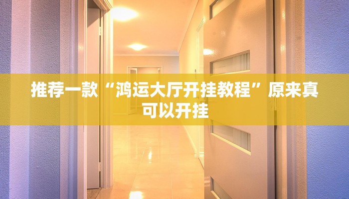 推荐一款“鸿运大厅开挂教程”原来真可以开挂