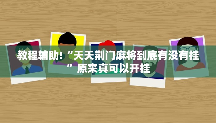 教程辅助!“天天荆门麻将到底有没有挂”原来真可以开挂