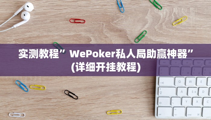 实测教程”WePoker私人局助赢神器”(详细开挂教程)