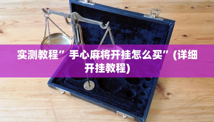 实测教程”手心麻将开挂怎么买”(详细开挂教程)
