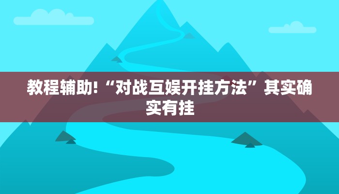 教程辅助!“对战互娱开挂方法”其实确实有挂