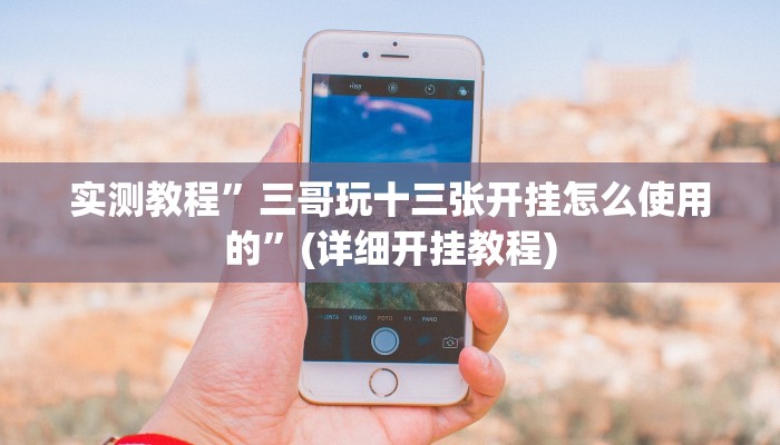 实测教程”三哥玩十三张开挂怎么使用的”(详细开挂教程)