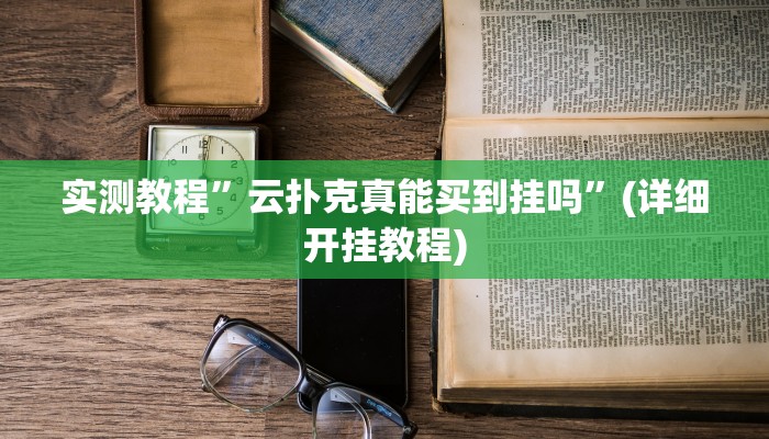 实测教程”云扑克真能买到挂吗”(详细开挂教程)