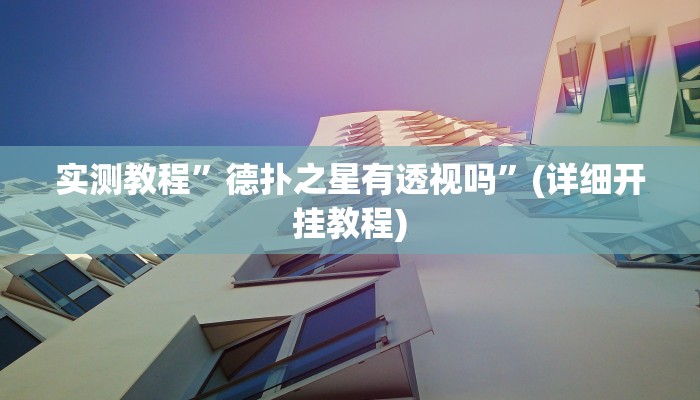 实测教程”德扑之星有透视吗”(详细开挂教程)