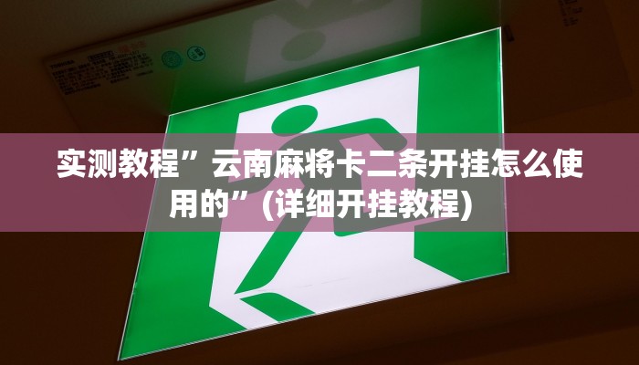 实测教程”云南麻将卡二条开挂怎么使用的”(详细开挂教程)