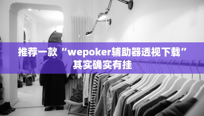推荐一款“wepoker辅助器透视下载”其实确实有挂