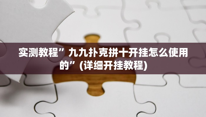 实测教程”九九扑克拼十开挂怎么使用的”(详细开挂教程)