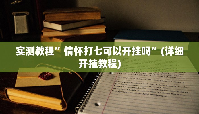 实测教程”情怀打七可以开挂吗”(详细开挂教程)