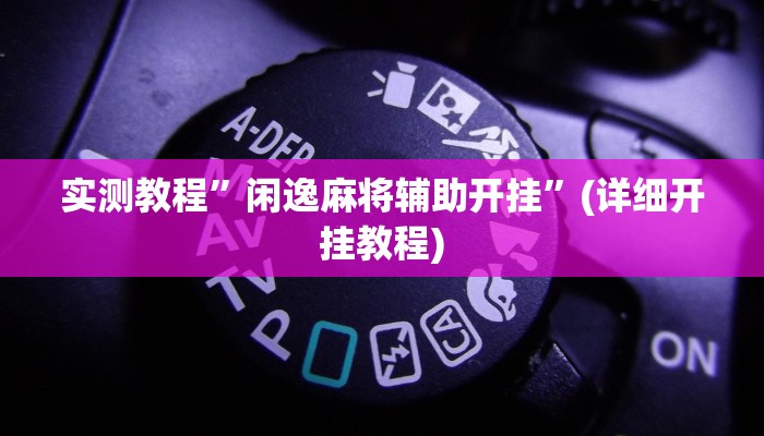 实测教程”闲逸麻将辅助开挂”(详细开挂教程)