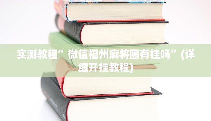 实测教程”微信福州麻将圈有挂吗”(详细开挂教程)
