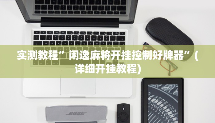 实测教程”闲逸麻将开挂控制好牌器”(详细开挂教程)