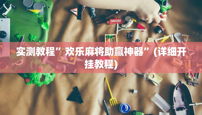 实测教程”欢乐麻将助赢神器”(详细开挂教程)