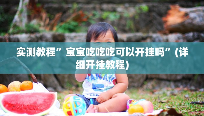 实测教程”宝宝吃吃吃可以开挂吗”(详细开挂教程)
