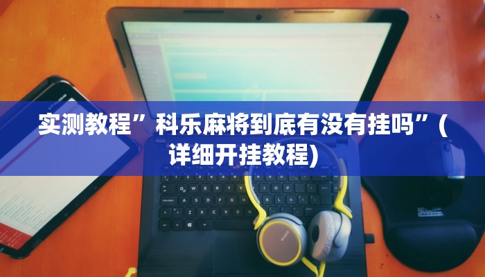 实测教程”科乐麻将到底有没有挂吗”(详细开挂教程)