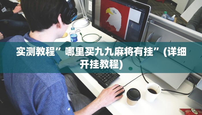 实测教程”哪里买九九麻将有挂”(详细开挂教程)
