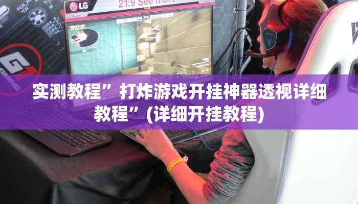 实测教程”打炸游戏开挂神器透视详细教程”(详细开挂教程)