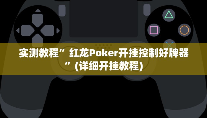 实测教程”红龙Poker开挂控制好牌器”(详细开挂教程)