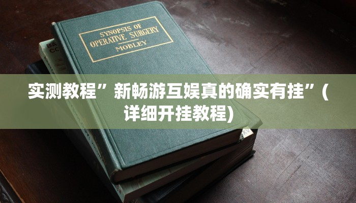 实测教程”新畅游互娱真的确实有挂”(详细开挂教程)