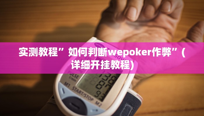 实测教程”如何判断wepoker作弊”(详细开挂教程)