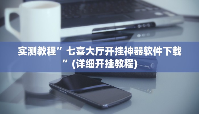 实测教程”七喜大厅开挂神器软件下载”(详细开挂教程)